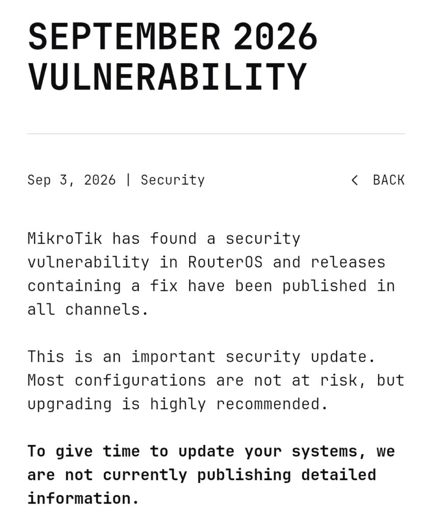MikroTik has found a security vulnerability in RouterOS and releases containing a fix have been published in all channels. This is an important security update. Most configurations are not at risk, but upgrading is highly recommended. To give time to update your systems, we are not currently publishing detailed information. Your device should already give you the option to upgrade software in the “Check for updates” menu.